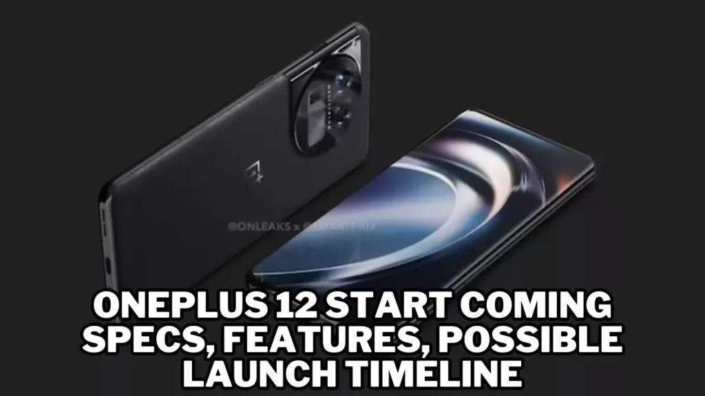 OnePlus 12 Update: 12 Start Coming Specs, features, possible launch timeline and everything else we know